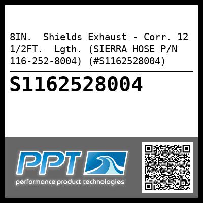 8IN.  Shields Exhaust - Corr. 12 1/2FT.  Lgth. (SIERRA HOSE P/N 116-252-8004) (#S1162528004)