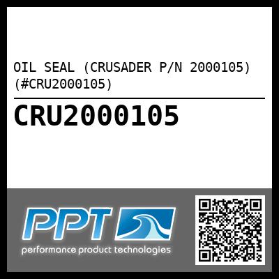 OIL SEAL (CRUSADER P/N 2000105) (#CRU2000105)