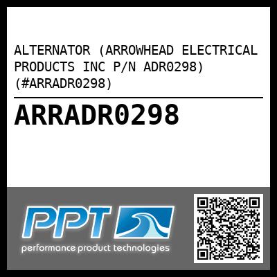 ALTERNATOR (ARROWHEAD ELECTRICAL PRODUCTS INC P/N ADR0298) (#ARRADR0298)