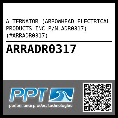 ALTERNATOR (ARROWHEAD ELECTRICAL PRODUCTS INC P/N ADR0317) (#ARRADR0317)