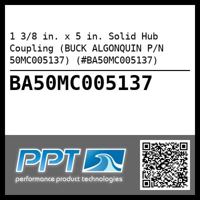 1 3/8 in. x 5 in. Solid Hub Coupling (BUCK ALGONQUIN P/N 50MC005137) (#BA50MC005137)