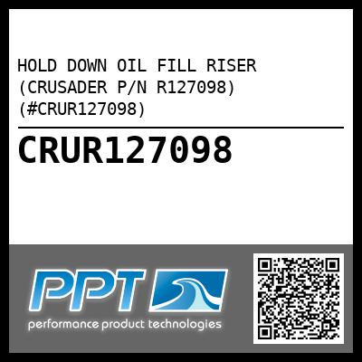 HOLD DOWN OIL FILL RISER (CRUSADER P/N R127098) (#CRUR127098)
