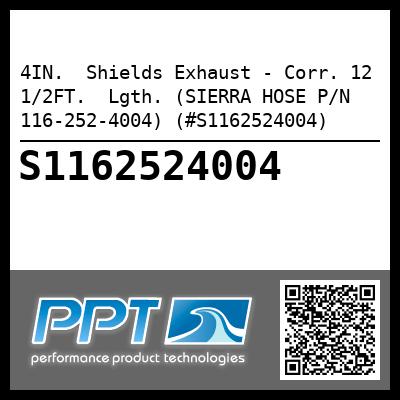 4IN.  Shields Exhaust - Corr. 12 1/2FT.  Lgth. (SIERRA HOSE P/N 116-252-4004) (#S1162524004)