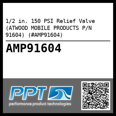1/2 in. 150 PSI Relief Valve (ATWOOD MOBILE PRODUCTS P/N 91604) (#AMP91604)