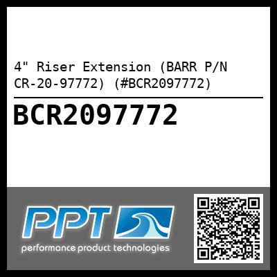 4" Riser Extension (BARR P/N CR-20-97772) (#BCR2097772)