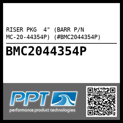 RISER PKG  4" (BARR P/N MC-20-44354P) (#BMC2044354P)