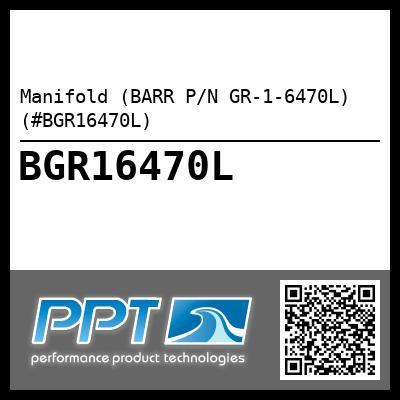 Manifold (BARR P/N GR-1-6470L) (#BGR16470L)
