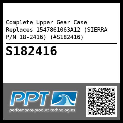 Complete Upper Gear Case  Replaces 1547861063A12 (SIERRA P/N 18-2416) (#S182416)
