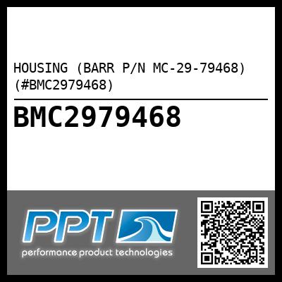 HOUSING (BARR P/N MC-29-79468) (#BMC2979468)