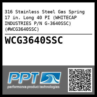 316 Stainless Steel Gas Spring  17 in. Long 40 PI (WHITECAP INDUSTRIES P/N G-3640SSC) (#WCG3640SSC)