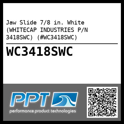 Jaw Slide 7/8 in. White (WHITECAP INDUSTRIES P/N 3418SWC) (#WC3418SWC)