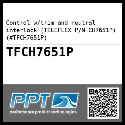 Control w/trim and neutral interlock (TELEFLEX P/N CH7651P) (#TFCH7651P)