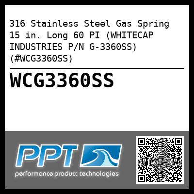 316 Stainless Steel Gas Spring  15 in. Long 60 PI (WHITECAP INDUSTRIES P/N G-3360SS) (#WCG3360SS)