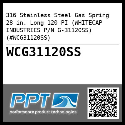 316 Stainless Steel Gas Spring  28 in. Long 120 PI (WHITECAP INDUSTRIES P/N G-31120SS) (#WCG31120SS)