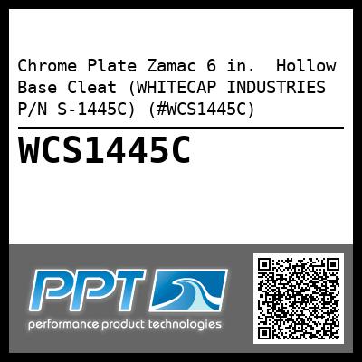 Chrome Plate Zamac 6 in.  Hollow Base Cleat (WHITECAP INDUSTRIES P/N S-1445C) (#WCS1445C)