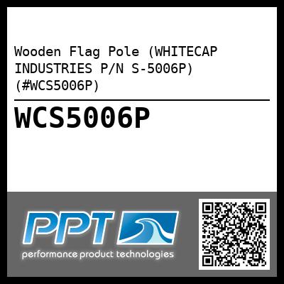Wooden Flag Pole (WHITECAP INDUSTRIES P/N S-5006P) (#WCS5006P)