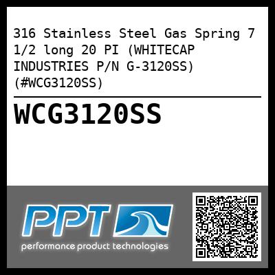 316 Stainless Steel Gas Spring 7 1/2 long 20 PI (WHITECAP INDUSTRIES P/N G-3120SS) (#WCG3120SS)