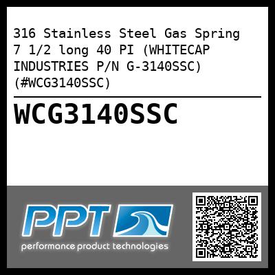316 Stainless Steel Gas Spring  7 1/2 long 40 PI (WHITECAP INDUSTRIES P/N G-3140SSC) (#WCG3140SSC)