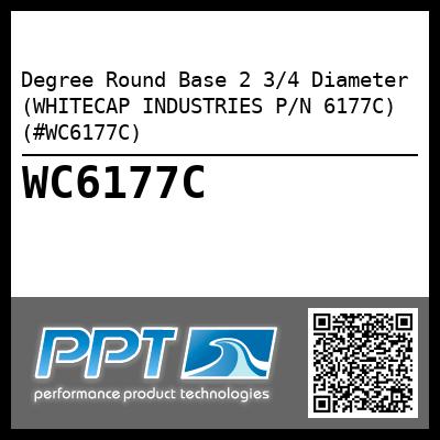 Degree Round Base 2 3/4 Diameter (WHITECAP INDUSTRIES P/N 6177C) (#WC6177C)