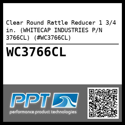 Clear Round Rattle Reducer 1 3/4 in. (WHITECAP INDUSTRIES P/N 3766CL) (#WC3766CL)