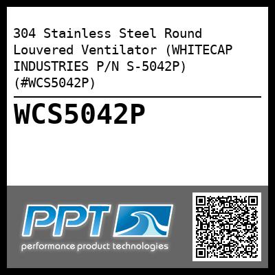 304 Stainless Steel Round Louvered Ventilator (WHITECAP INDUSTRIES P/N S-5042P) (#WCS5042P)