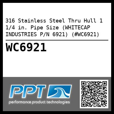 316 Stainless Steel Thru Hull 1 1/4 in. Pipe Size (WHITECAP INDUSTRIES P/N 6921) (#WC6921)