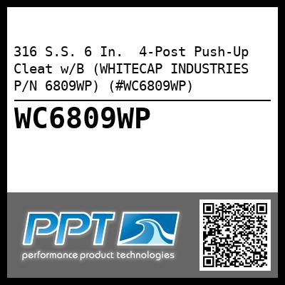 316 S.S. 6 In.  4-Post Push-Up Cleat w/B (WHITECAP INDUSTRIES P/N 6809WP) (#WC6809WP)