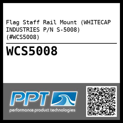 Flag Staff Rail Mount (WHITECAP INDUSTRIES P/N S-5008) (#WCS5008)