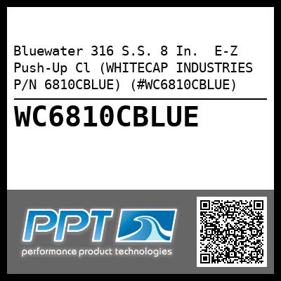 Bluewater 316 S.S. 8 In.  E-Z Push-Up Cl (WHITECAP INDUSTRIES P/N 6810CBLUE) (#WC6810CBLUE)