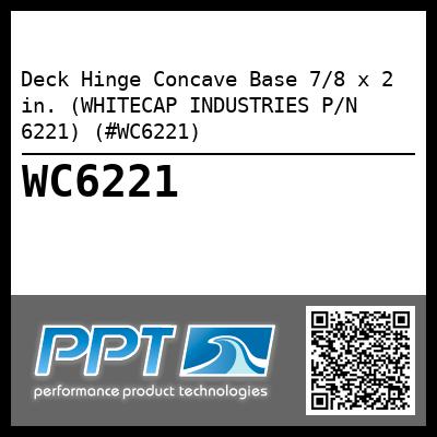 Deck Hinge Concave Base 7/8 x 2 in. (WHITECAP INDUSTRIES P/N 6221) (#WC6221)