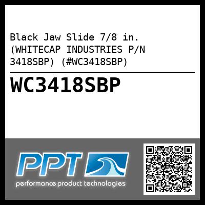Black Jaw Slide 7/8 in. (WHITECAP INDUSTRIES P/N 3418SBP) (#WC3418SBP)