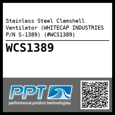 Stainless Steel Clamshell Ventilator (WHITECAP INDUSTRIES P/N S-1389) (#WCS1389)