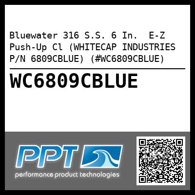 Bluewater 316 S.S. 6 In.  E-Z Push-Up Cl (WHITECAP INDUSTRIES P/N 6809CBLUE) (#WC6809CBLUE)