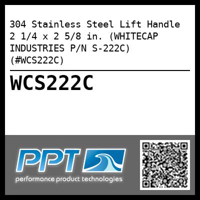 304 Stainless Steel Lift Handle 2 1/4 x 2 5/8 in. (WHITECAP INDUSTRIES P/N S-222C) (#WCS222C)