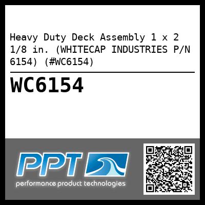 Heavy Duty Deck Assembly 1 x 2 1/8 in. (WHITECAP INDUSTRIES P/N 6154) (#WC6154)
