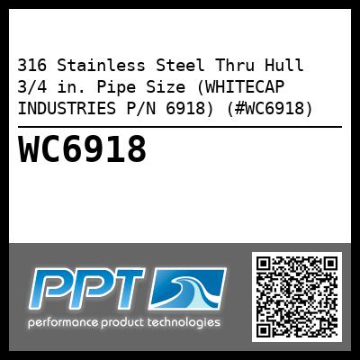 316 Stainless Steel Thru Hull 3/4 in. Pipe Size (WHITECAP INDUSTRIES P/N 6918) (#WC6918)