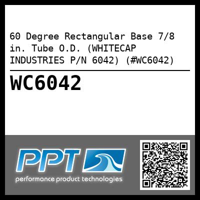 60 Degree Rectangular Base 7/8 in. Tube O.D. (WHITECAP INDUSTRIES P/N 6042) (#WC6042)
