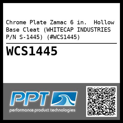 Chrome Plate Zamac 6 in.  Hollow Base Cleat (WHITECAP INDUSTRIES P/N S-1445) (#WCS1445)