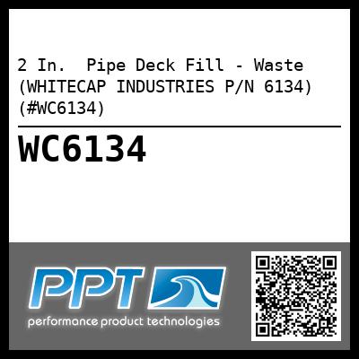 2 In.  Pipe Deck Fill - Waste (WHITECAP INDUSTRIES P/N 6134) (#WC6134)