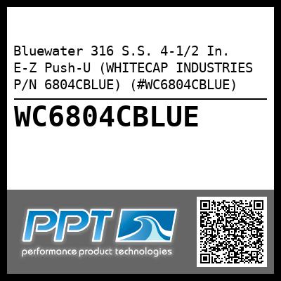 Bluewater 316 S.S. 4-1/2 In.  E-Z Push-U (WHITECAP INDUSTRIES P/N 6804CBLUE) (#WC6804CBLUE)