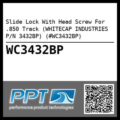Slide Lock With Head Screw For .850 Track (WHITECAP INDUSTRIES P/N 3432BP) (#WC3432BP)