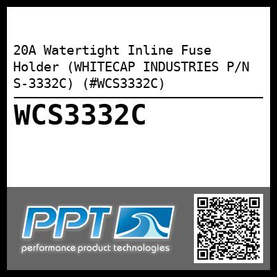 20A Watertight Inline Fuse Holder (WHITECAP INDUSTRIES P/N S-3332C) (#WCS3332C)