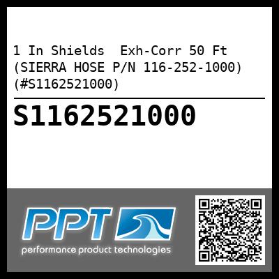 1 In Shields  Exh-Corr 50 Ft (SIERRA HOSE P/N 116-252-1000) (#S1162521000)