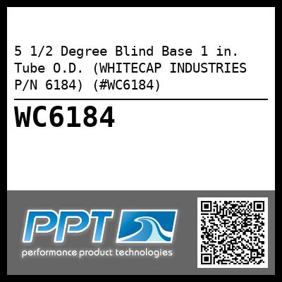 5 1/2 Degree Blind Base 1 in. Tube O.D. (WHITECAP INDUSTRIES P/N 6184) (#WC6184)