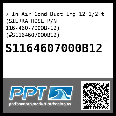 7 In Air Cond Duct Ing 12 1/2Ft (SIERRA HOSE P/N 116-460-7000B-12) (#S1164607000B12)