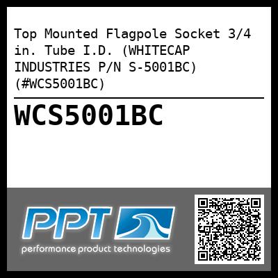 Top Mounted Flagpole Socket 3/4 in. Tube I.D. (WHITECAP INDUSTRIES P/N S-5001BC) (#WCS5001BC)