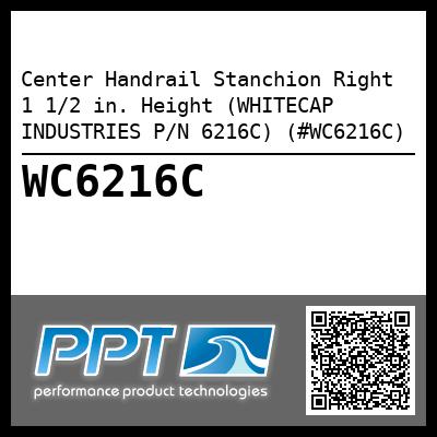 Center Handrail Stanchion Right 1 1/2 in. Height (WHITECAP INDUSTRIES P/N 6216C) (#WC6216C)