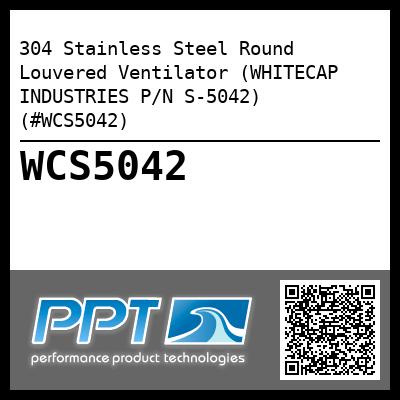 304 Stainless Steel Round Louvered Ventilator (WHITECAP INDUSTRIES P/N S-5042) (#WCS5042)