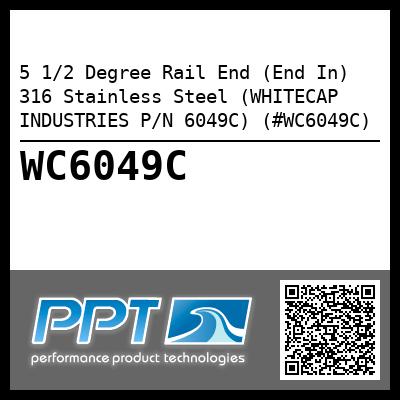 5 1/2 Degree Rail End (End In) 316 Stainless Steel (WHITECAP INDUSTRIES P/N 6049C) (#WC6049C)