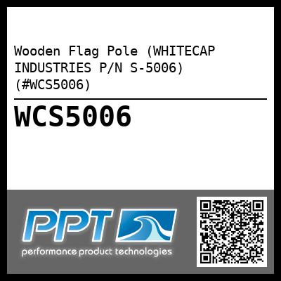 Wooden Flag Pole (WHITECAP INDUSTRIES P/N S-5006) (#WCS5006)